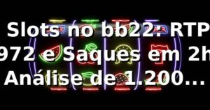 📊 Slots no bb22: RTP 97,2% e Saques em 2h — Análise de 1.200 Transações