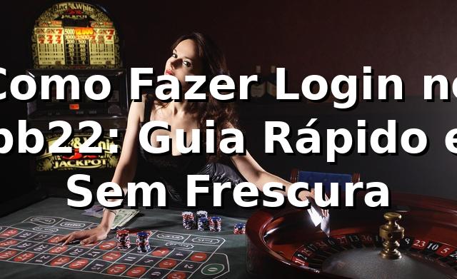 Como Fazer Login no bb22: Guia Rápido e Sem Frescura 🚀