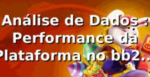 Análise de Dados 📊: Performance da Plataforma no bb22 (2026)